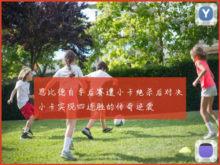 恩比德自季后赛遭小卡绝杀后对决小卡实现四连胜的传奇逆袭