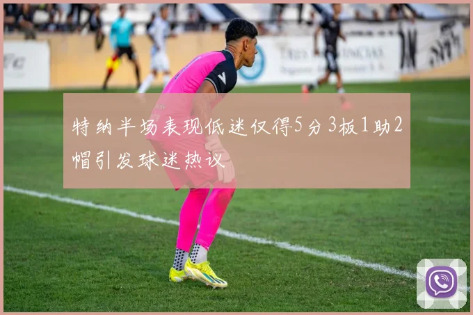 特纳半场表现低迷仅得5分3板1助2帽引发球迷热议