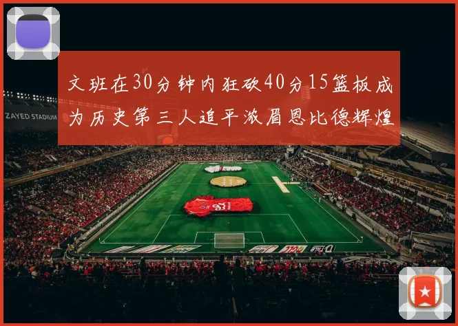 文班在30分钟内狂砍40分15篮板成为历史第三人追平浓眉恩比德辉煌纪录
